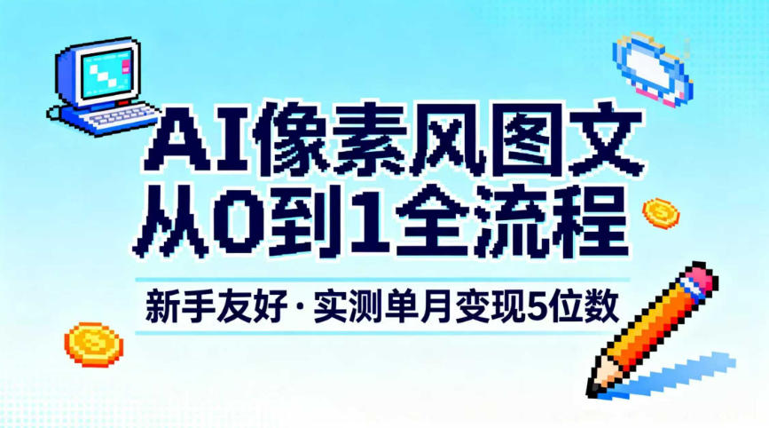 AI像素风图文从0到1全流程，新手友好，实测单月变现5位数 - 识享社-识享社