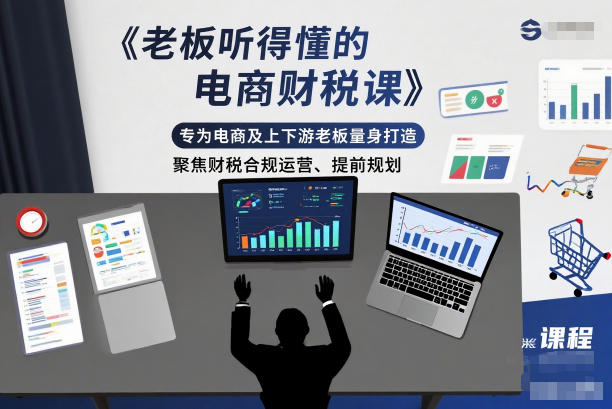 老板听得懂的电商财税课,专为电商及上下游老板量身打造,聚焦财税合规运营、提前规划 - 识享社-识享社