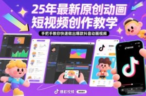 25年最新原创动画短视频创作教学，手把手教你快速做出爆款抖音动画视频-识享社