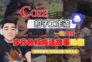 Coze扣子智能体工作流一键生成“多音色版成语故事“动画，全流程保姆级教学-识享社