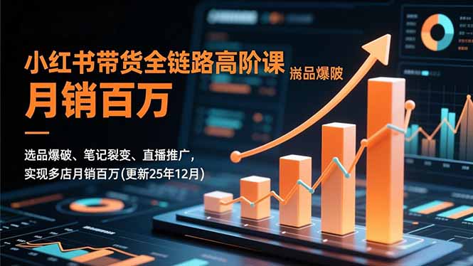 小红书带货全链路高阶课，选品爆破、笔记裂变、直播推广，实现多店月销百万(更新25年12月 - 识享社-识享社