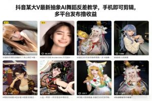 抖音某大V最新抽象AI舞蹈反差教学，手机即可剪辑，多平台发布撸收益-识享社