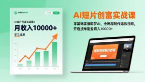 AI短片创富实战课:零基础掌握即梦AI,全流程制作爆款视频,开启接单副业月入10000+(更新-识享社