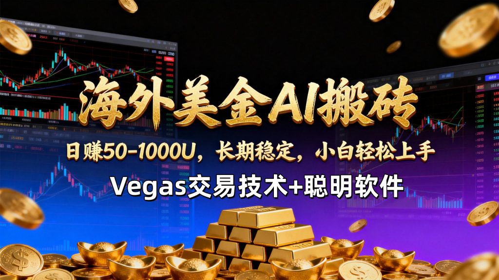 【海外美金AI搬砖】Vegas交易技术+聪明软件，日赚50-1000U，长期稳定，小白轻松上手。-识享社