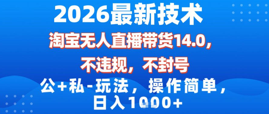 2026最新技术，淘宝无人直播带货14.0，不封号，不违规，公+私玩法，操作简单，日入1k【揭秘】 - 识享社-识享社