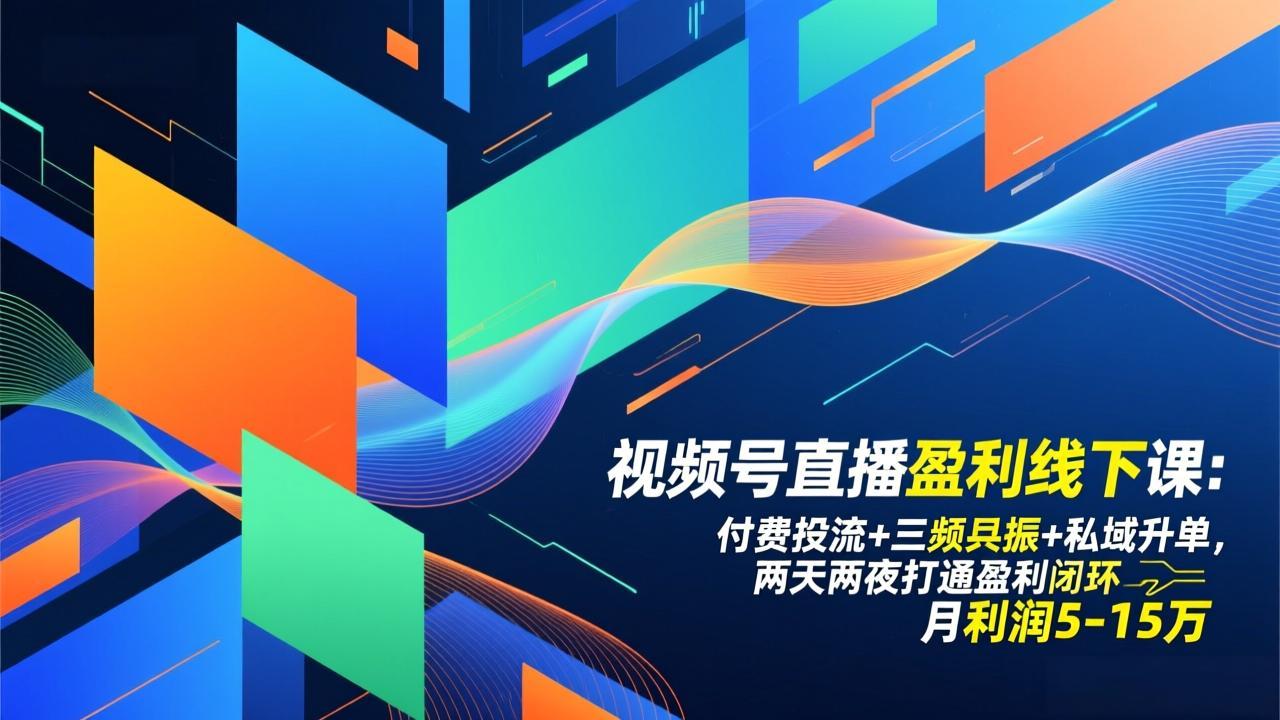 视频号直播盈利线下课：付费投流+三频共振+私域升单，两天两夜打通盈利闭环，月利润5-15万 - 识享社-识享社