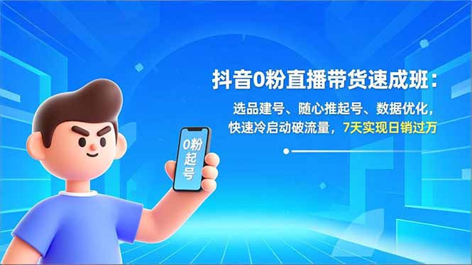 抖音0粉直播带货速成班：选品建号、随心推起号、数据优化，快速冷启动破流量，7天实现日销过万 - 识享社-识享社