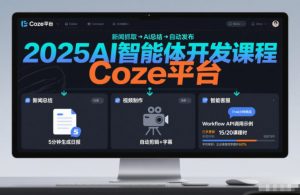2025AI智能体开发课程，系统掌握Coze平台，亲手搭建新闻总结、视频制作、智能客服等自动化工作流-识享社