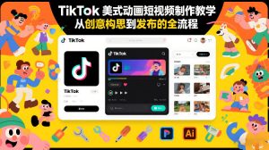 TikTok美式动画短视频制作教学，从创意构思到发布的全流程-识享社