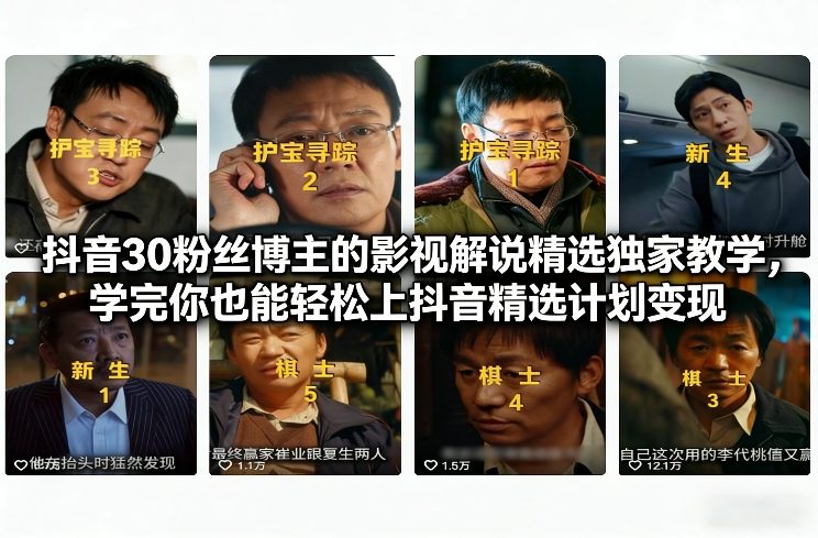 抖音30粉丝博主的影视解说精选独家教学,学完你也能轻松上抖音精选计划变现 - 识享社-识享社