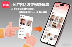 小红书私域变现新玩法，小众赛道售卖朋友圈素材，操作简单易上手，手把手教你-识享社