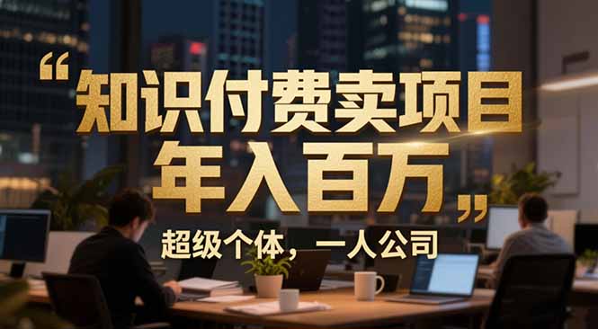 从0到年入百万：超级个体实战心得公开，个人IP×精准引流×成交系统全拆解-识享社