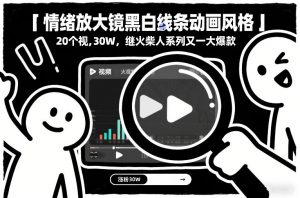 情绪放大镜黑白线条动画风格，20个视频，涨粉30W，继火柴人系列又一大爆款-识享社