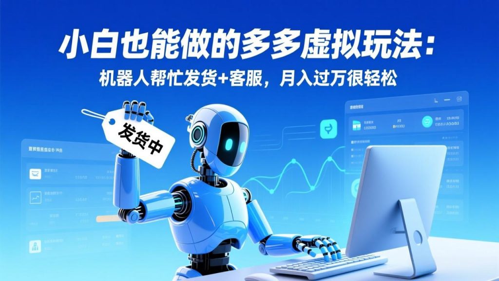 小白也能做的多多虚拟玩法：机器人帮忙发货+客服，月入过万很轻松-识享社