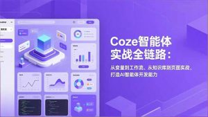 Coze智能体实战全链路：从变量到工作流、从知识库到页面实战，打造AI智能体开发能力-识享社