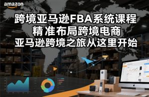 跨境亚马逊FBA系统课程，精准布局跨境电商，亚马逊跨境之旅从这里开始-识享社