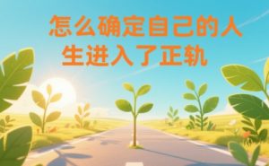 某公众号付费文章：怎么确定自己的人生进入了正轨？-识享社