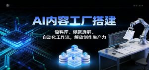 AI内容工厂搭建：语料库、爆款拆解、自动化工作流，解放创作生产力-识享社