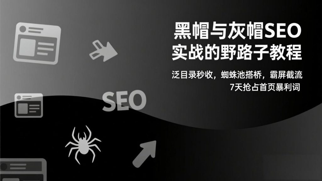 黑帽与灰帽SEO实战的野路子教程：泛目录秒收，蜘蛛池搭桥，霸屏截流，7天抢占首页暴利词-识享社