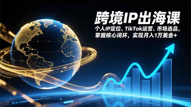 跨境IP出海课，个人IP定位、TikTok运营、市场选品，掌握核心闭环，实现月入1万美金+ - 识享社-识享社