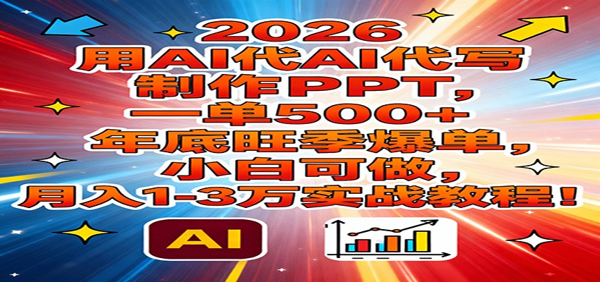 2026用AI代写制作PPT，一单500+，年底旺季爆单，小白可做，月入1-3万实战教程 - 识享社-识享社