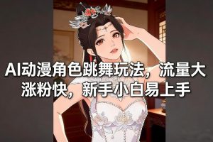AI动漫角色跳舞玩法，流量大涨粉快，新手小白易上手-识享社
