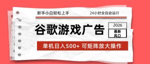 2026最新谷歌游戏广告 单机日入500+ 24小时全自动运行，新手小白轻松玩转-识享社