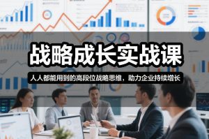 战略成长实战课，人人都能用到的高段位战略思维，助力企业持续增长-识享社