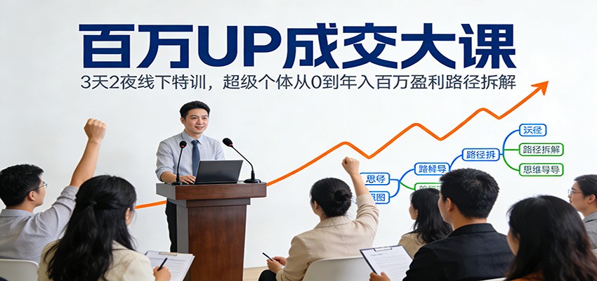 百万UP成交大课：3天2夜线下特训，超级个体从0到年入百万盈利路径拆解-识享社