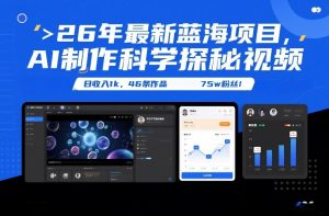 26年最新蓝海项目，AI制作科学探秘视频，变现方式强到离谱，日收入1k，46条作品75w粉丝-识享社