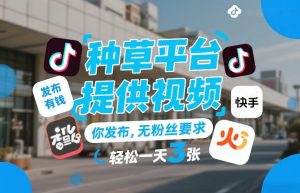 种草平台提供视频，你发布，无粉丝要求，发布就有钱，轻松一天3张+【揭秘】-识享社