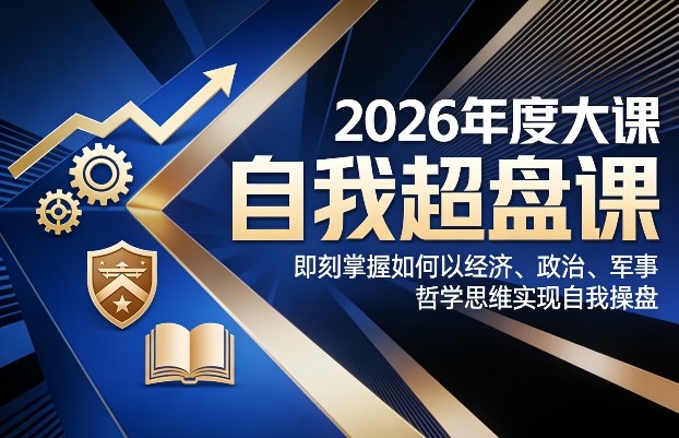 2026年度大课《自我超盘课》，即刻掌握如何以经济、政治、军事、哲学思维实现自我操盘-识享社