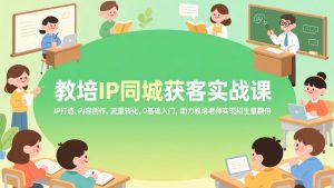 教培IP同城获客实战课，IP打造、内容创作、流量转化，0基础入门，助力教培老师实现招生量翻倍-识享社