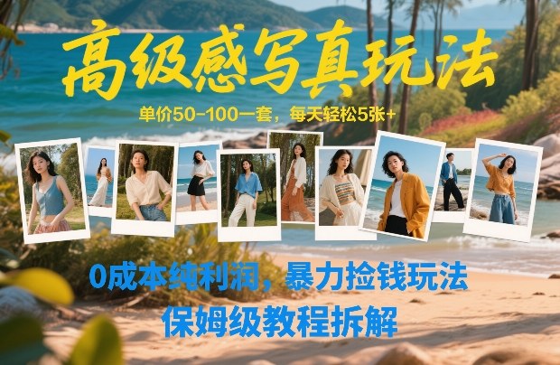 高级感写真玩法，单价50-100一套，每天轻松5张+，0成本纯利润，暴力捡钱玩法，保姆级教程拆解-识享社