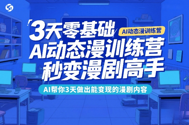 3天零基础AI动态漫训练营，秒变漫剧高手，AI帮你3天做出能变现的漫剧内容-识享社