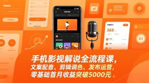 手机影视解说全流程课，文案配音、剪辑调色、发布运营，零基础首月收益突破5000元-识享社
