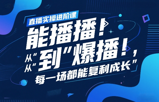 直播实操进阶课,直播经验复盘:从“能播”到“爆播”,每一场都能复利成长 - 识享社-识享社