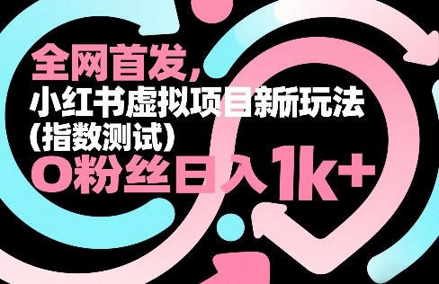 全网首发，小红书虚拟项目新玩法(指数测试)，0粉丝日入1k+，整个玩法完整拆解！-识享社
