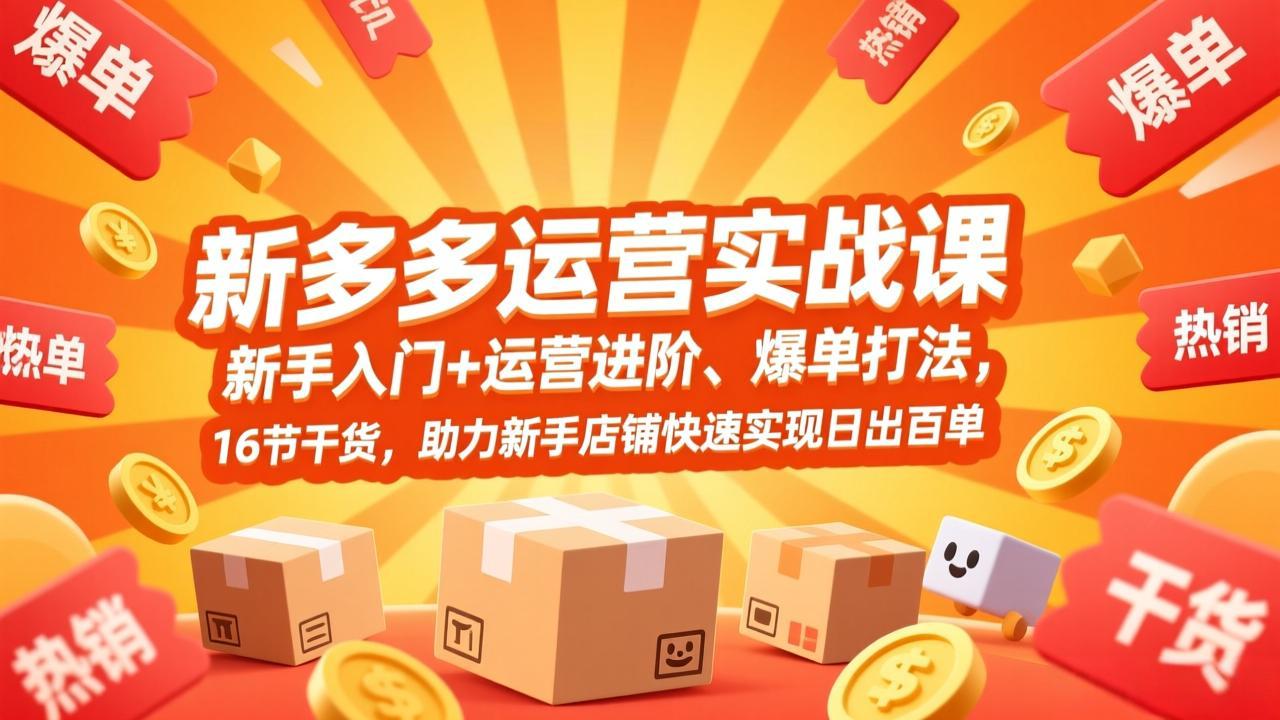 拼多多运营实战课，新手入门+运营进阶、爆单打法，16节干货，助力新手店铺快速实现日出百单 - 识享社-识享社