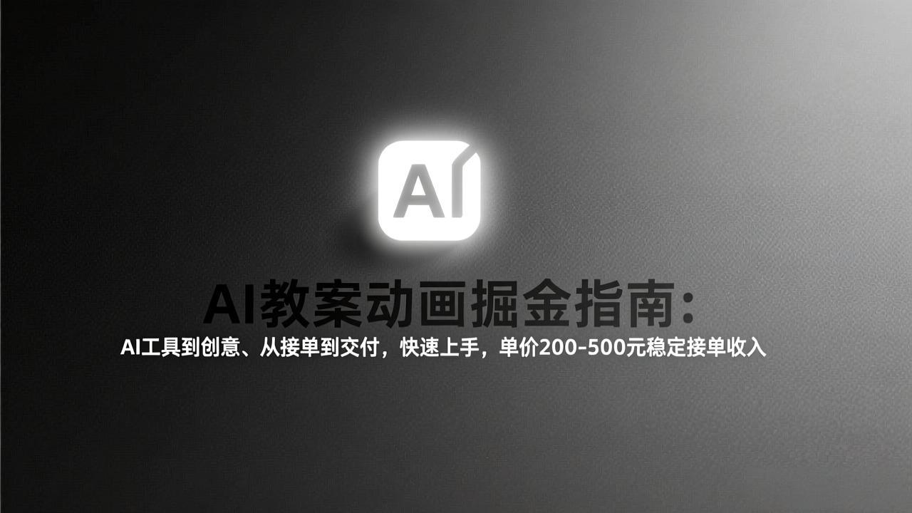 AI教案动画掘金指南：从工具到创意、从接单到交付，快速上手，单价200-500元稳定接单收入 - 识享社-识享社