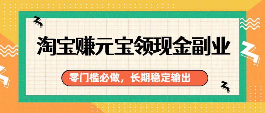 淘宝赚元宝领现金副业，零门槛必做，长期稳定输出-识享社