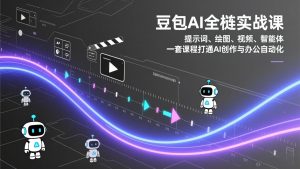 豆包AI全栈实战课：提示词、绘图、视频、智能体，一套课程打通AI创作与办公自动化-识享社