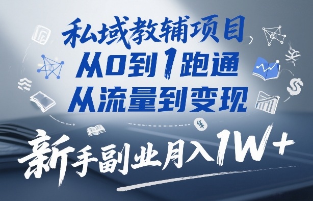 私域教辅项目，从0到1跑通，从流量到变现，新手副业月入1W+ - 识享社-识享社
