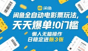 闲鱼全自动电影票玩法，天天爆单，0门槛，懒人无脑操作，日稳定进账3张+【揭秘】-识享社