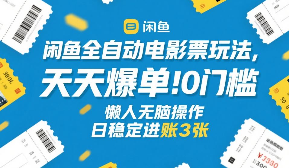 闲鱼全自动电影票玩法，天天爆单，0门槛，懒人无脑操作，日稳定进账3张+【揭秘】 - 识享社-识享社