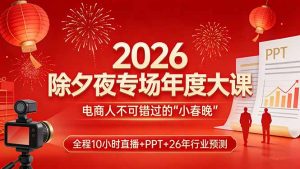 2026除夕夜专场年度大课，全程10小时直播+PPT+26年行业预测，是电商人不可错过的“小春晚”-识享社