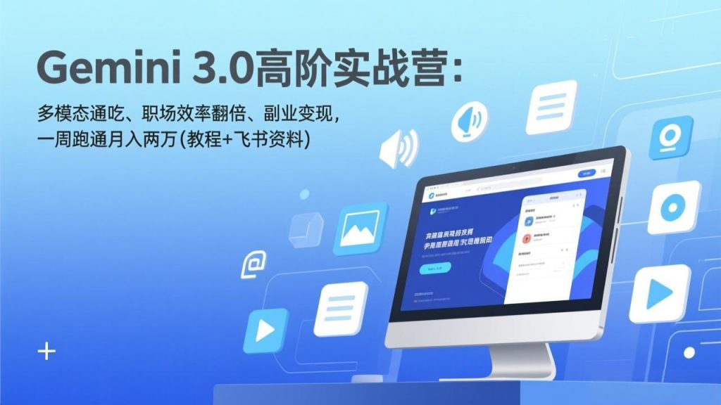 Gemini 3.0高阶实战营：多模态通吃、职场效率翻倍、副业变现，一周跑通月入两万(教程+飞书资料-识享社
