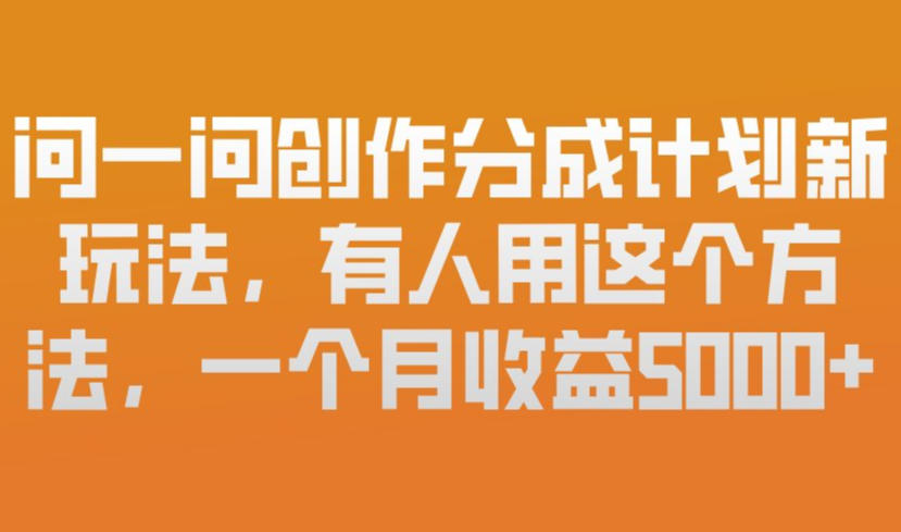 问一问创作分成计划新玩法，有人用这个方法，一个月收益5k，新手友好，有微信就能做【揭秘】 - 识享社-识享社