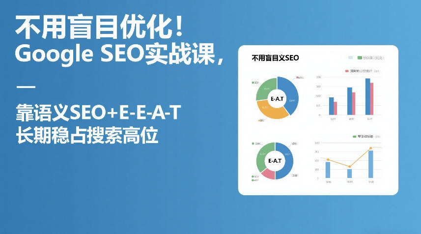 不用盲目优化！Google SEO实战课，靠语义SEO+E-E-A-T，长期稳占搜索高位 - 识享社-识享社