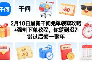 2月10日最新千问免单领取攻略+强制下单教程，你薅到没？错过后悔一整年-识享社